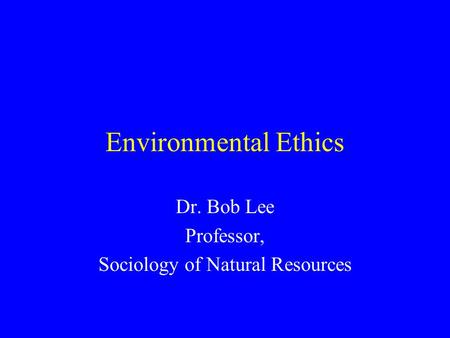 Dr. Bob Lee Professor, Sociology of Natural Resources