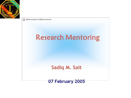 Research Mentoring Sadiq M. Sait 07 February 2005.