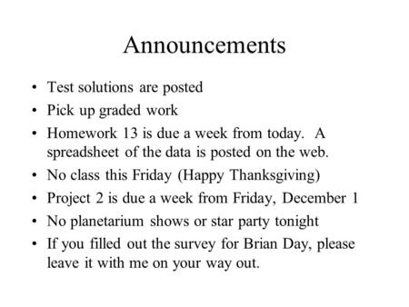 Announcements Test solutions are posted Pick up graded work Homework 13 is due a week from today. A spreadsheet of the data is posted on the web. No class.
