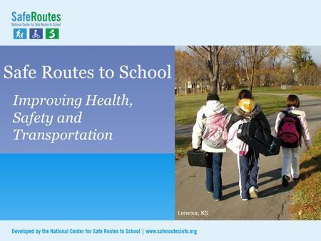 Safe Routes to School Improving Health, Safety and Transportation Lenexa, KS.