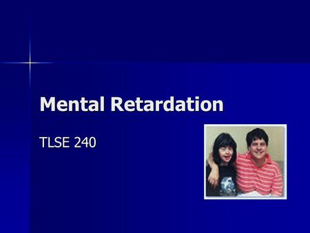 Mental Retardation TLSE 240. IDEA “Significantly sub-average intellectual functioning existing with deficits in adaptive behavior and manifested during.
