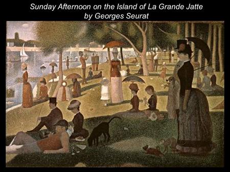 Sunday Afternoon on the Island of La Grande Jatte by Georges Seurat.