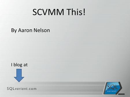 By Aaron Nelson I blog at SCVMM This!. Why Virtualize Four components make virtualization very compelling. * (to me) Live Migration – If you need to switch.