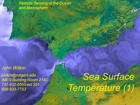 1 Remote Sensing of the Ocean and Atmosphere: John Wilkin Sea Surface Temperature (1) IMCS Building Room 214C 732-932-6555 ext 251.