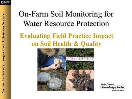 On-Farm Soil Monitoring for Water Resource Protection Evaluating Field Practice Impact on Soil Health & Quality Purdue University Cooperative Extension.