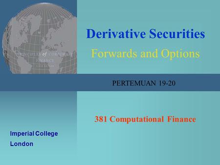 Computational Finance 1/47 Derivative Securities Forwards and Options 381 Computational Finance Imperial College London PERTEMUAN 19-20.