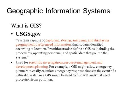 Geographic Information Systems What is GIS? USGS.gov “Systems capable of capturing, storing, analyzing, and displaying geographically referenced information;