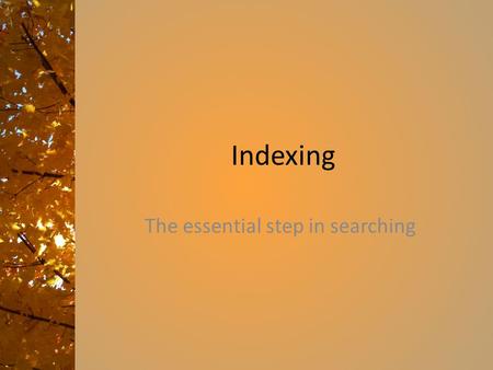 Indexing The essential step in searching. Review a bit We have seen so far – Crawling In the abstract and as implemented Your own code and Nutch If you.