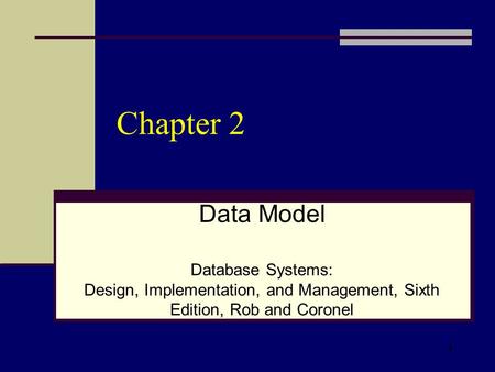 Chapter 2 Data Model Database Systems: Design, Implementation, and Management, Sixth Edition, Rob and Coronel.