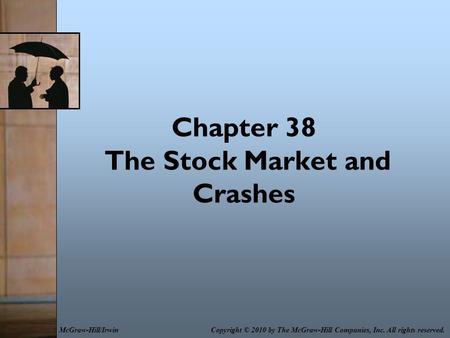 Chapter 38 The Stock Market and Crashes Copyright © 2010 by The McGraw-Hill Companies, Inc. All rights reserved.McGraw-Hill/Irwin.