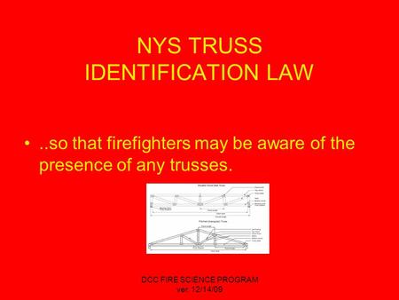 DCC FIRE SCIENCE PROGRAM ver. 12/14/09 NYS TRUSS IDENTIFICATION LAW..so that firefighters may be aware of the presence of any trusses.