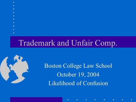 Trademark and Unfair Comp. Boston College Law School October 19, 2004 Likelihood of Confusion.