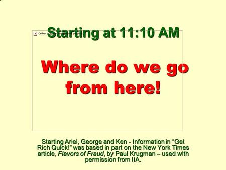 Starting at 11:10 AM Where do we go from here! Starting Ariel, George and Ken - Information in “Get Rich Quick!” was based in part on the New York Times.