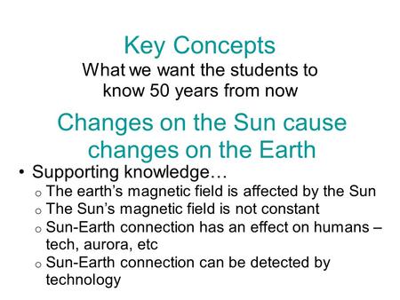 Changes on the Sun cause changes on the Earth Supporting knowledge… o The earth’s magnetic field is affected by the Sun o The Sun’s magnetic field is not.