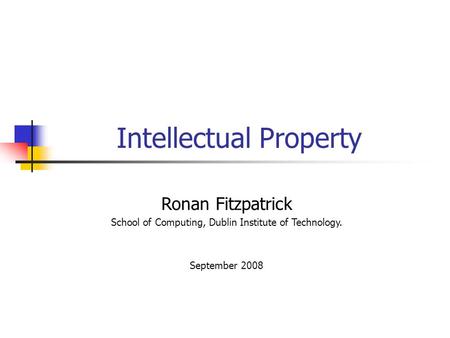 Intellectual Property Ronan Fitzpatrick School of Computing, Dublin Institute of Technology. September 2008.
