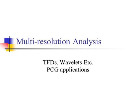 Multi-resolution Analysis TFDs, Wavelets Etc. PCG applications.