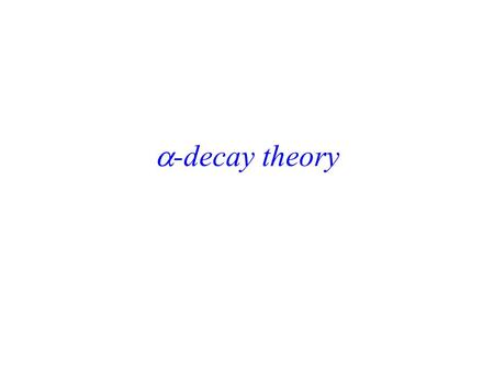  -decay theory.  -particle penetration through Coulomb Barrier Goal: estimate the parent lifetime for  -decay Assume an  -particle is formed in the.