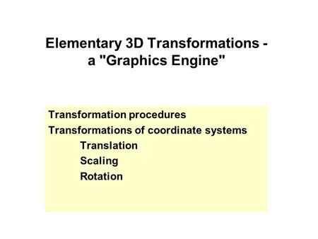 Elementary 3D Transformations - a Graphics Engine Transformation procedures Transformations of coordinate systems Translation Scaling Rotation.