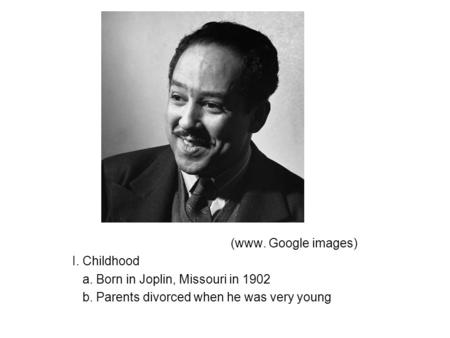 (www. Google images) I. Childhood a. Born in Joplin, Missouri in 1902 b. Parents divorced when he was very young.