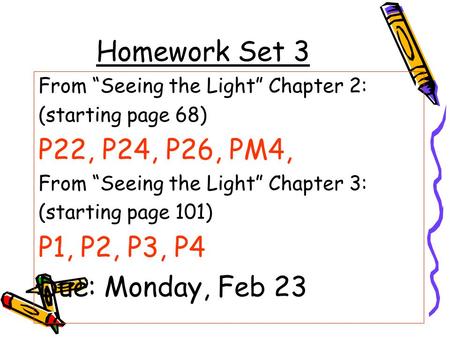Homework Set 3 From “Seeing the Light” Chapter 2: (starting page 68) P22, P24, P26, PM4, From “Seeing the Light” Chapter 3: (starting page 101) P1, P2,