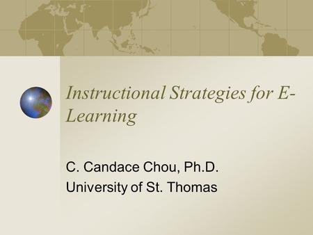 Instructional Strategies for E- Learning C. Candace Chou, Ph.D. University of St. Thomas.
