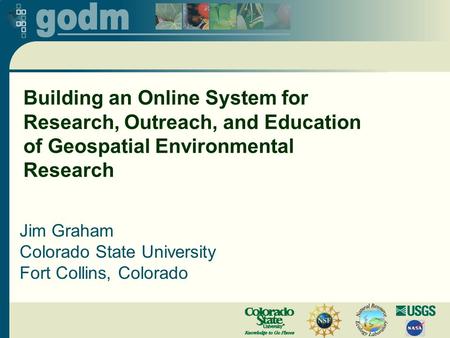 Building an Online System for Research, Outreach, and Education of Geospatial Environmental Research Jim Graham Colorado State University Fort Collins,