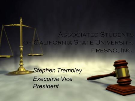Associated Students of California State University, Fresno, Inc. Stephen Trembley Executive Vice President Stephen Trembley Executive Vice President.