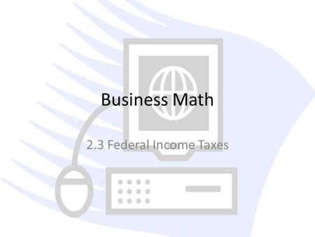 Business Math 2.3 Federal Income Taxes.