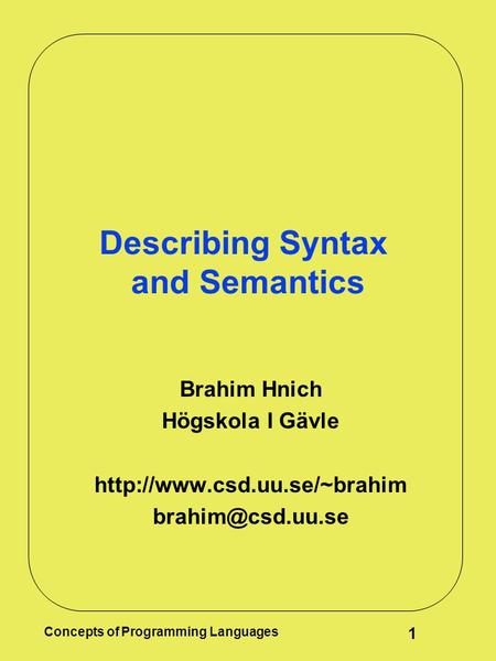 Concepts of Programming Languages 1 Describing Syntax and Semantics Brahim Hnich Högskola I Gävle