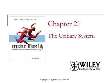 Copyright 2010, John Wiley & Sons, Inc. Chapter 21 The Urinary System.