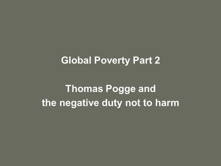 Global Poverty Part 2 Thomas Pogge and the negative duty not to harm.