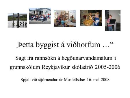 „ Þetta byggist á viðhorfum …“ Sagt frá rannsókn á hegðunarvandamálum í grunnskólum Reykjavíkur skólaárið 2005-2006 Spjall við stjórnendur úr Mosfellssbæ.