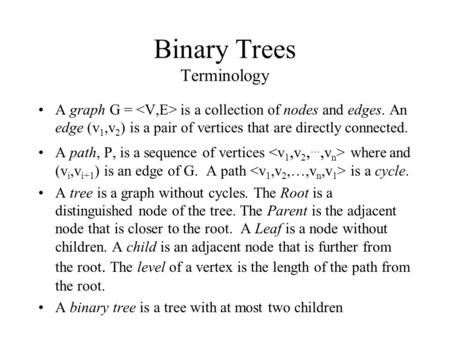 Binary Trees Terminology A graph G = is a collection of nodes and edges. An edge (v 1,v 2 ) is a pair of vertices that are directly connected. A path,