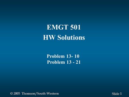 1 1 Slide © 2005 Thomson/South-Western EMGT 501 HW Solutions Problem 13- 10 Problem 13 - 21.
