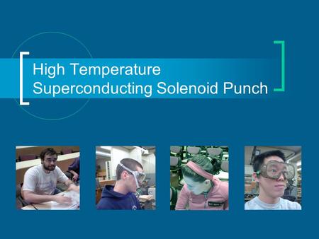High Temperature Superconducting Solenoid Punch. Our Mission Make an actuator using BSSCO 2223 HTS tape from American Superconductor.