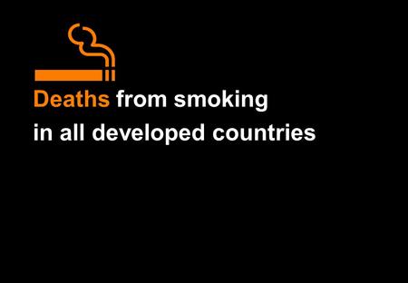 Deaths from smoking in all developed countries. Deaths from smoking in all developed countries Particular emphasis is given to the number of deaths in.