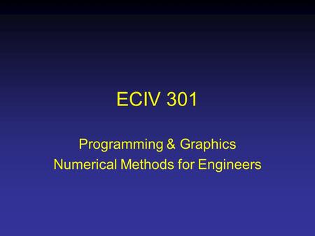 ECIV 301 Programming & Graphics Numerical Methods for Engineers.