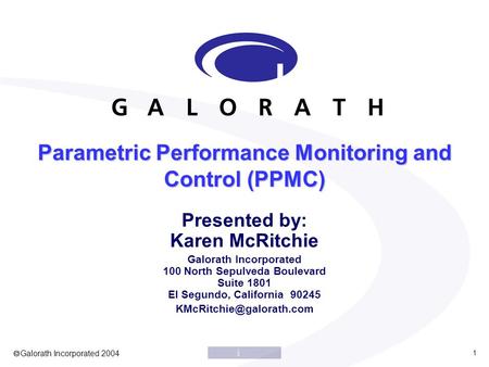  Galorath Incorporated 2004 1 Parametric Performance Monitoring and Control (PPMC) Presented by: Karen McRitchie Galorath Incorporated 100 North Sepulveda.