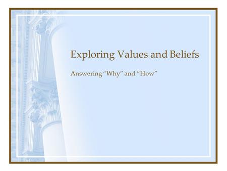 Exploring Values and Beliefs Answering “Why” and “How”