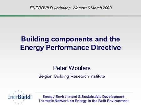 Energy Environment & Sustainable Development Thematic Network on Energy in the Built Environment Building components and the Energy Performance Directive.