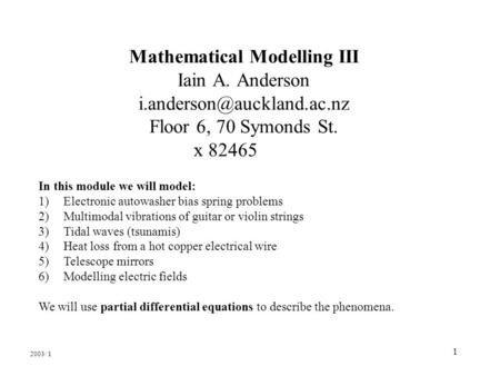 1 Mathematical Modelling III Iain A. Anderson Floor 6, 70 Symonds St. x 82465 In this module we will model: 1)Electronic autowasher.