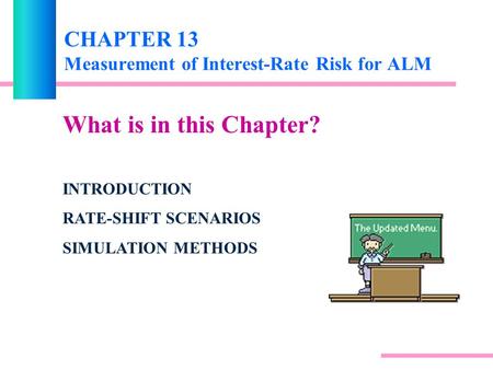 CHAPTER 13 Measurement of Interest-Rate Risk for ALM What is in this Chapter? INTRODUCTION RATE-SHIFT SCENARIOS SIMULATION METHODS.