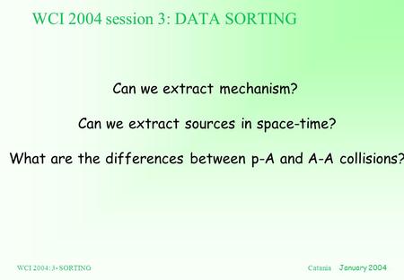 WCI 2004: 3- SORTING Catania January 2004 WCI 2004 session 3: DATA SORTING Can we extract mechanism? Can we extract sources in space-time? What are the.