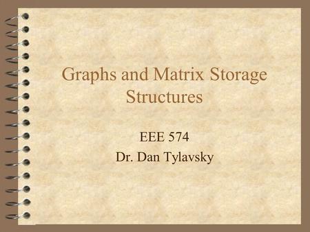 Graphs and Matrix Storage Structures EEE 574 Dr. Dan Tylavsky.