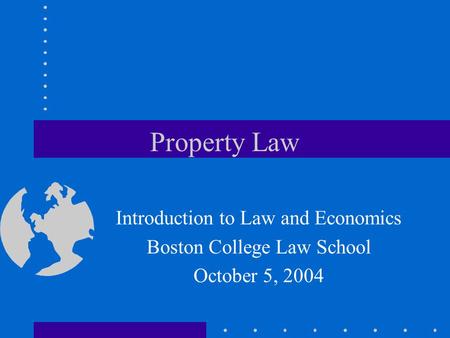 Property Law Introduction to Law and Economics Boston College Law School October 5, 2004.