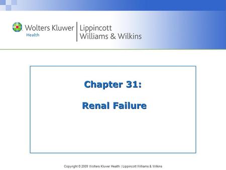 Copyright © 2009 Wolters Kluwer Health | Lippincott Williams & Wilkins Chapter 31: Renal Failure.