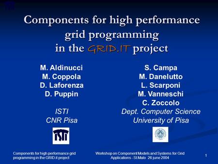 Components for high performance grid programming in the GRID.it project 1 Workshop on Component Models and Systems for Grid Applications - St.Malo 26 june.