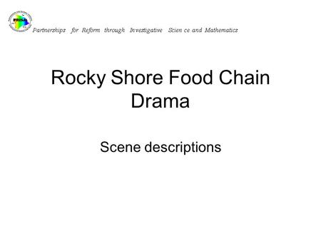Rocky Shore Food Chain Drama Scene descriptions. Before you start…. Remind students to respect each other during the drama and to act like their animal/plant.