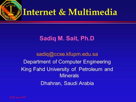 27/28 April 1999 Internet & Multimedia Sadiq M. Sait, Ph.D Department of Computer Engineering King Fahd University of Petroleum.