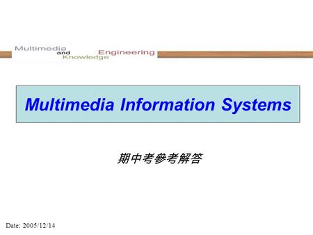 期中考參考解答 Date: 2005/12/14 Multimedia Information Systems.